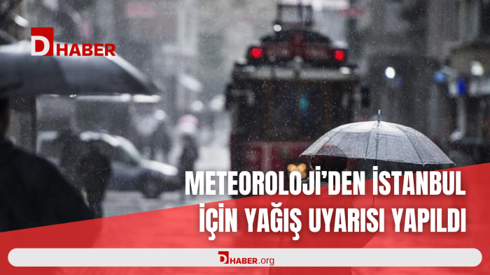 METEOROLOJİ'DEN İSTANBUL İÇİN YAĞIŞ UYARISI YAPILDI